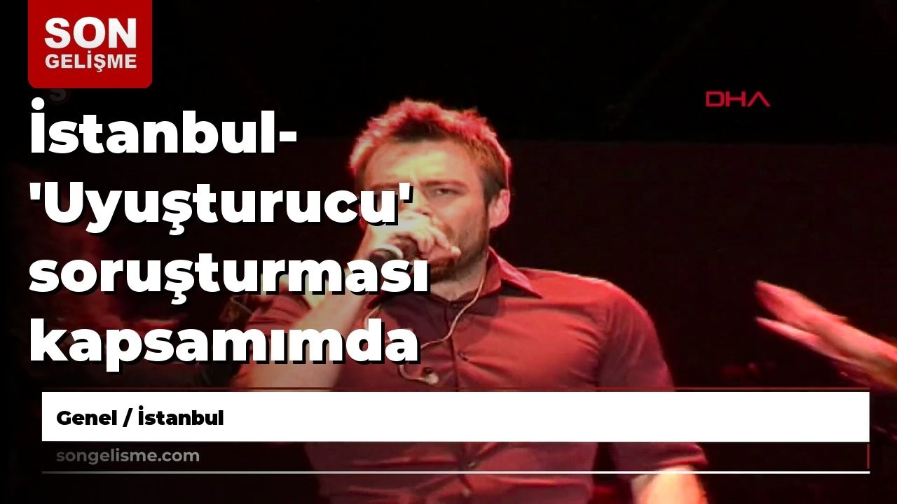 İstanbul- 'Uyuşturucu' soruşturması kapsamımda şarkıcıların da aralarında olduğu 17 kişi gözaltın...