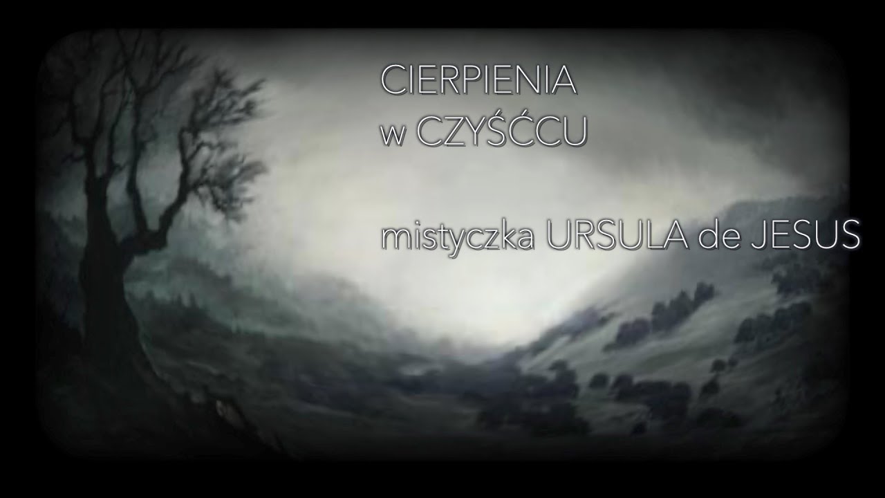 Wizje cierpień w czyśćcu według XVII wiecznej mistyczki Ursuli de Jesus.