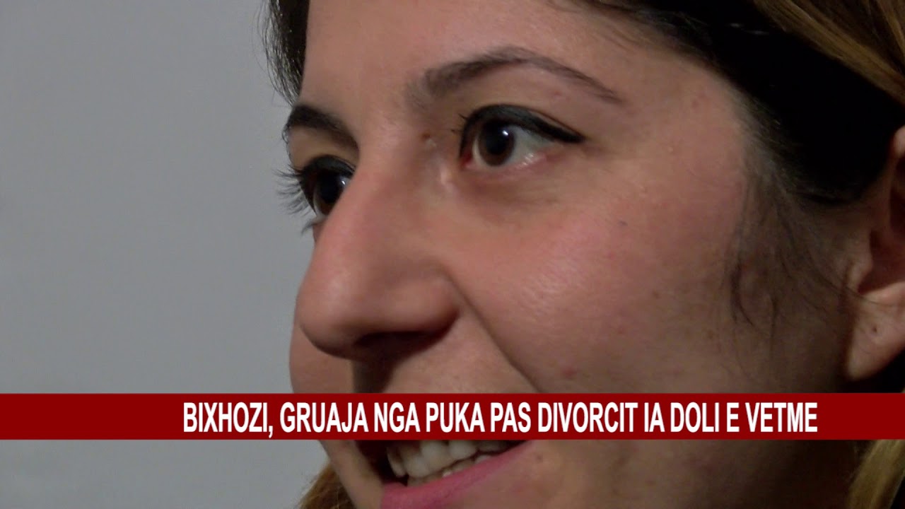 BIXHOZI, GRUAJA NGA PUKA PAS DIVORCIT IA DOLI E VETME