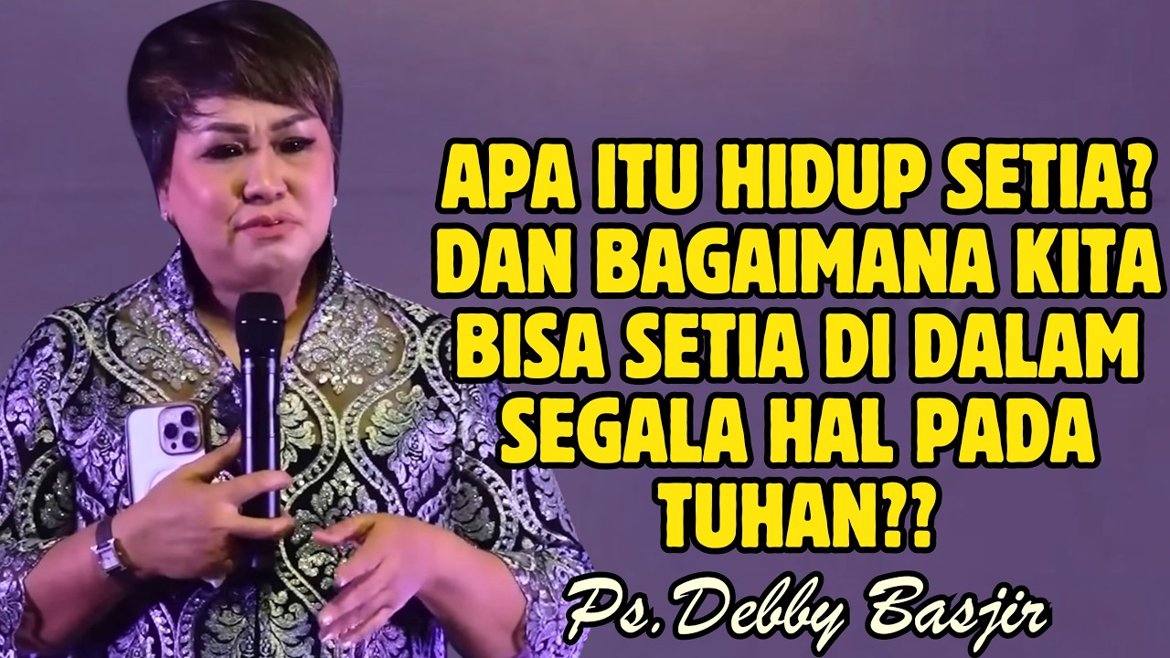 APA ITU HIDUP SETIA! BAGAIMANA KITA BISA SETIA DALAM SEGALA HAL | PDT. DEBBY BASJIR