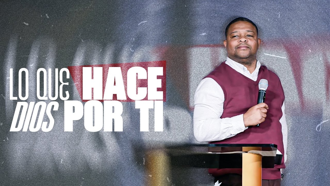 Lo que hace Dios por ti - Pastor Josue Dullard