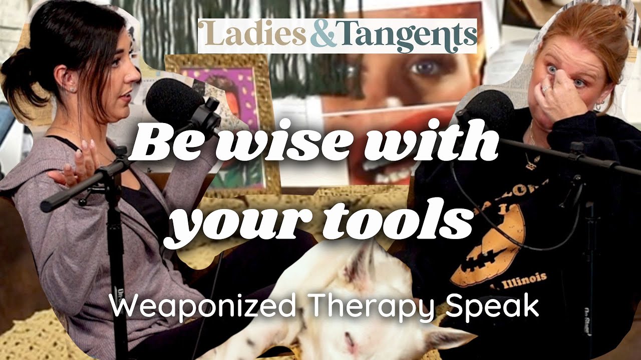 Be wise with your tools || WEAPONIZED THERAPY SPEAK - Ladies & Tangents Podcast Ep. 212