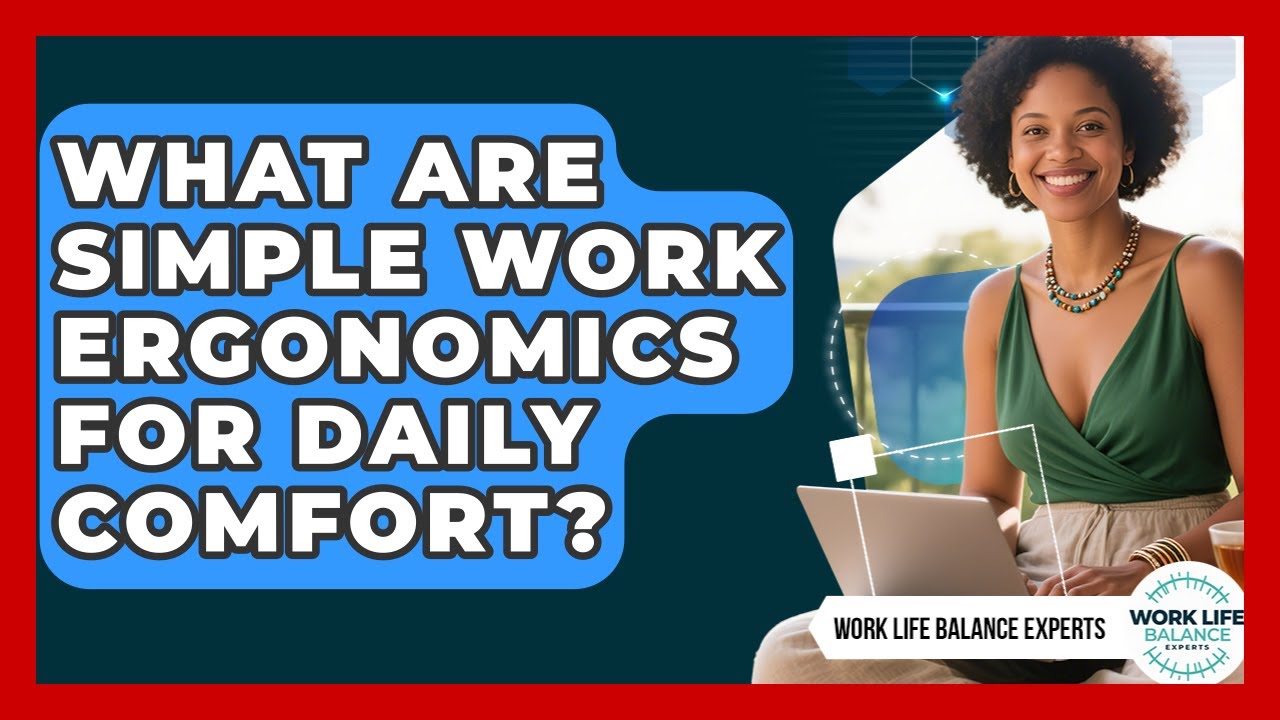What Are Simple Work Ergonomics For Daily Comfort? - Work Life Balance Experts