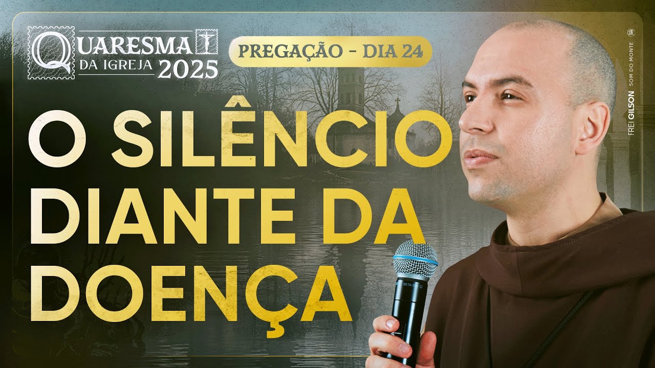 O silêncio diante da doença | Quaresma 2025 | Pregação | #24