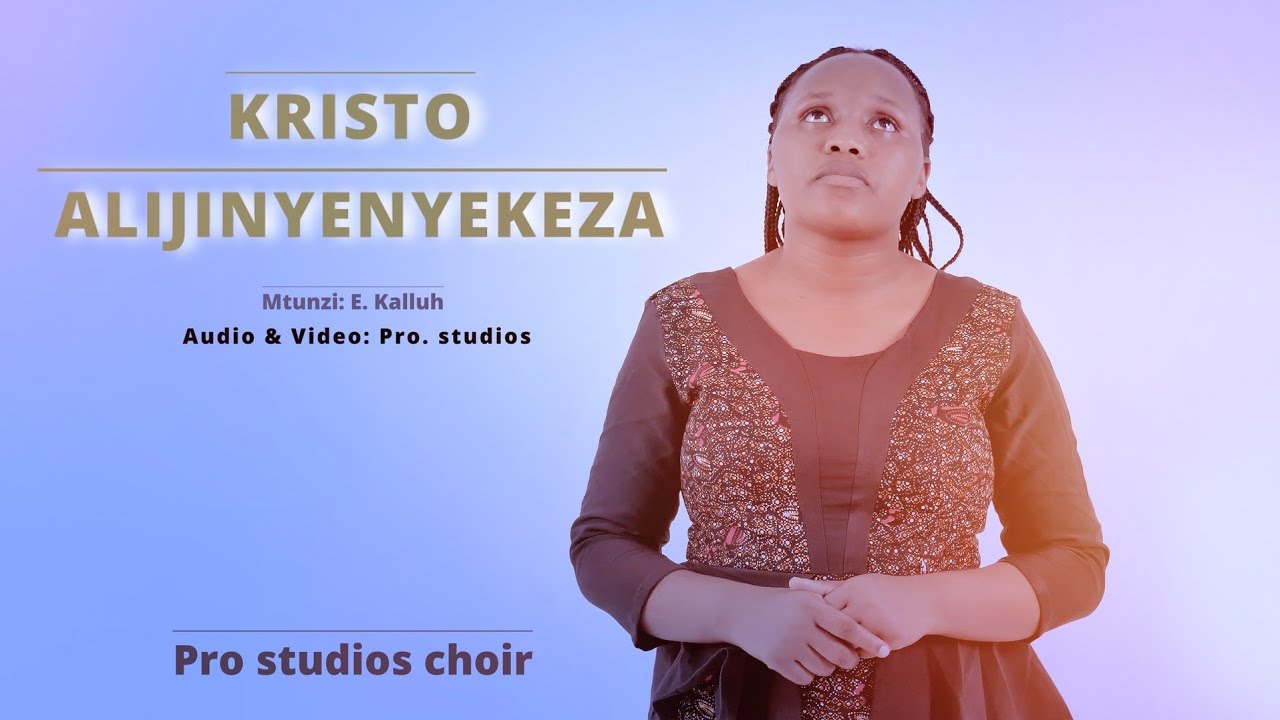 KRISTO ALIJINYENYEKEZA - E. Kalluh: Pro Studios Choir