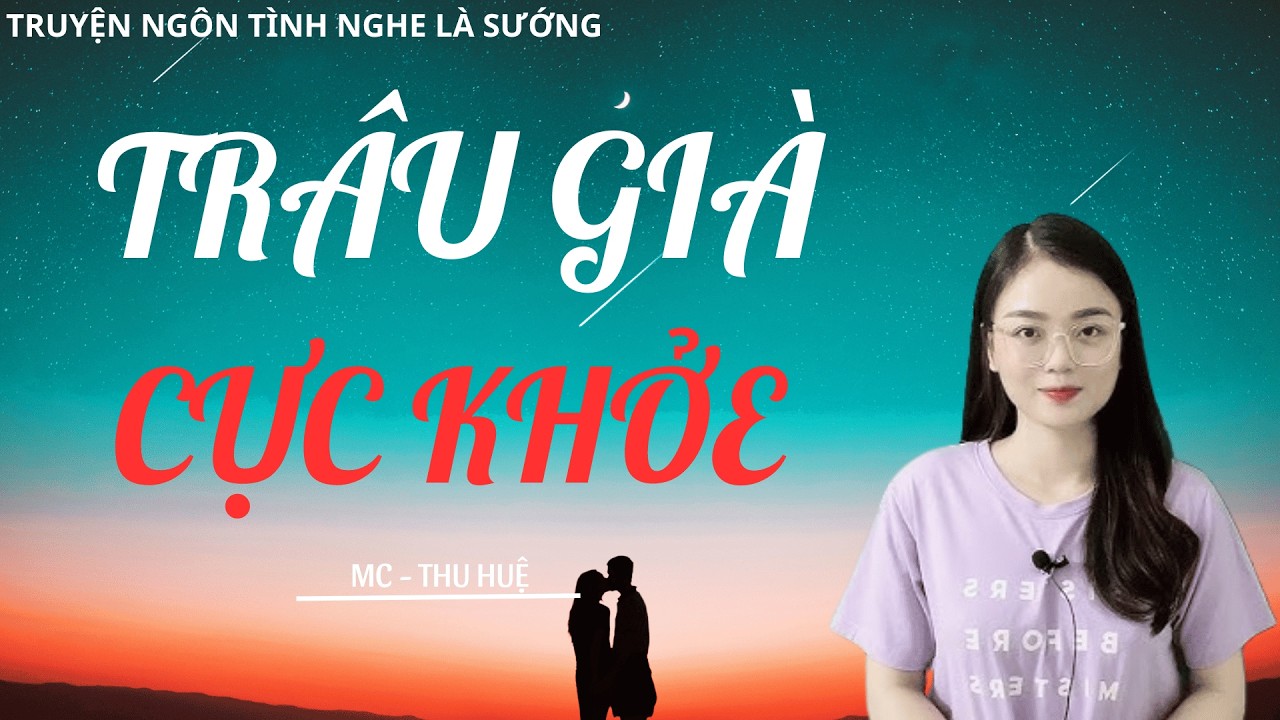 TRUYỆN NGÔN TÌNH CHỈ NGƯỜI LỚN HIỂU: TRÂU GIÀ CỰC KHỎE | MC THU HUỆ DIỄN ĐỌC