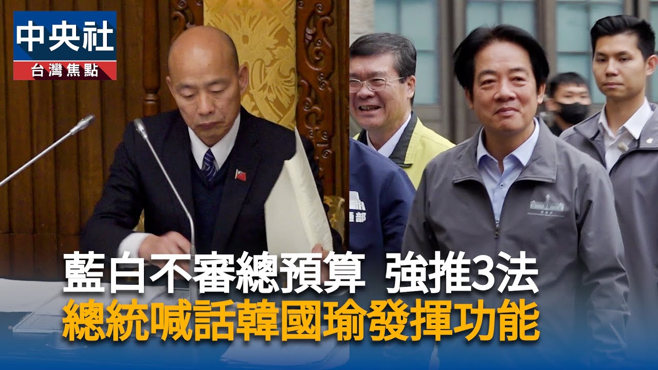 藍白不審總預算 強推3法　總統喊話韓國瑜發揮功能｜中央社影音新聞