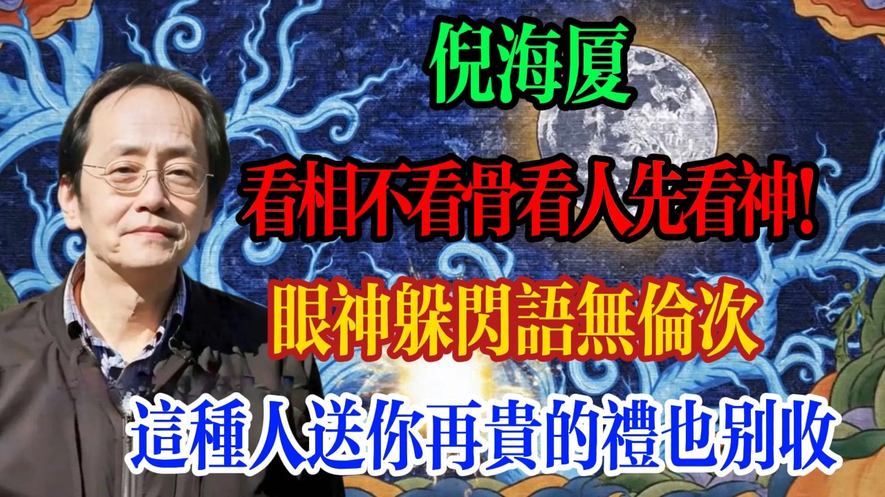 倪海廈：看相不看骨，看人先看神！眼神閃躲、語無倫次，這種人送你再貴的禮也別收
