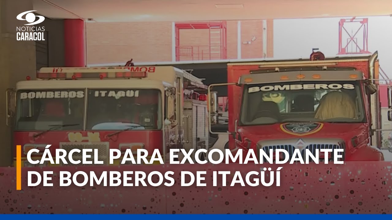 A prisi&oacute;n excomandante de Bomberos de Itag&uuml;&iacute; y funcionaria por desv&iacute;o de recursos en Antioquia