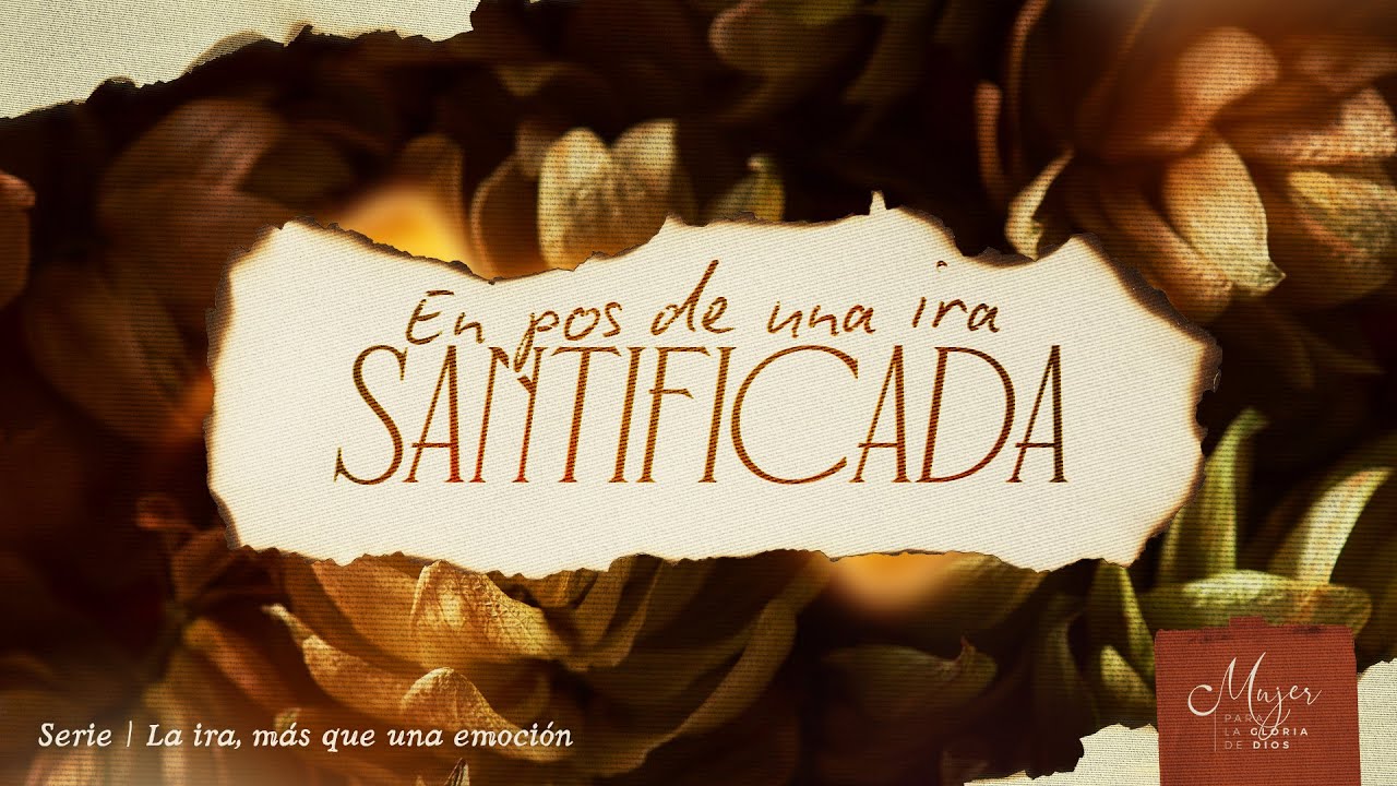 En pos de una ira santificada - Mujer para la gloria de Dios