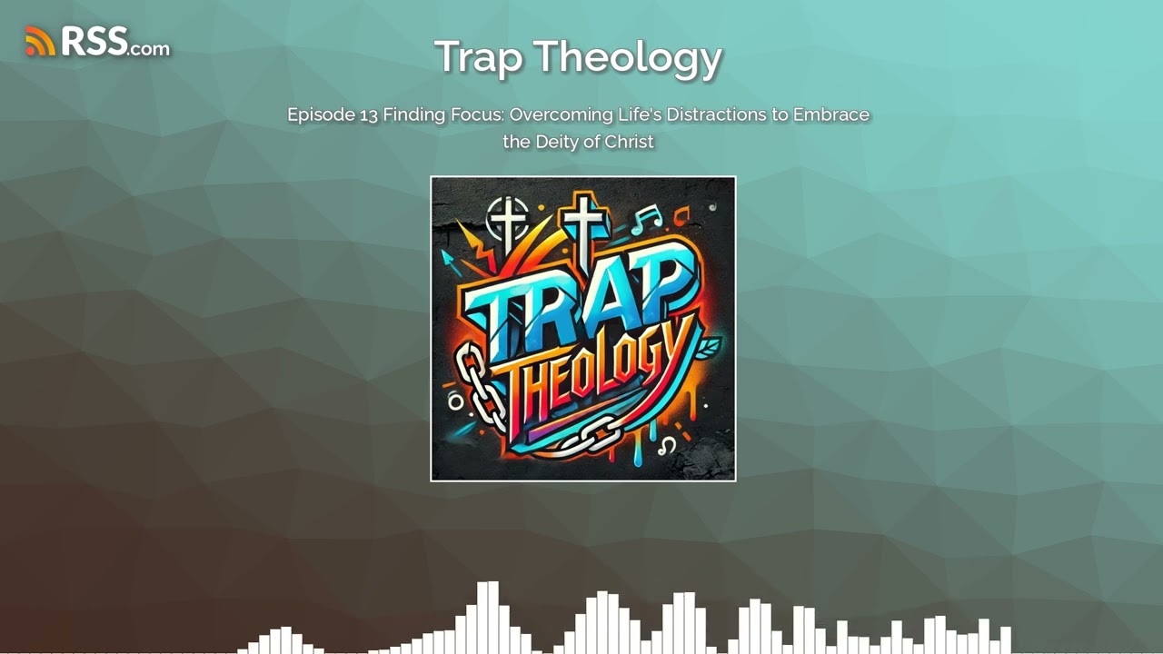 Episode 13 Finding Focus: Overcoming Life’s Distractions to Embrace the Deity of Christ