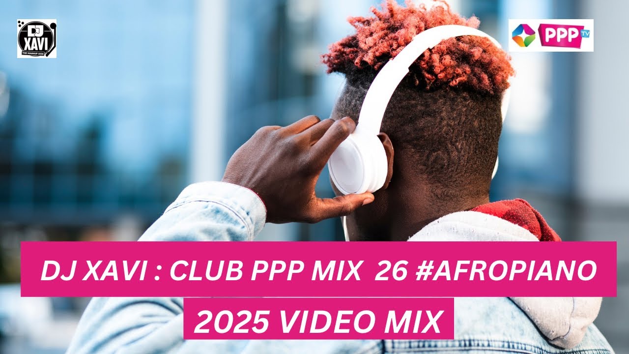 DJ XAVI : CLUB PPP MIX 26 #AFROPIANO