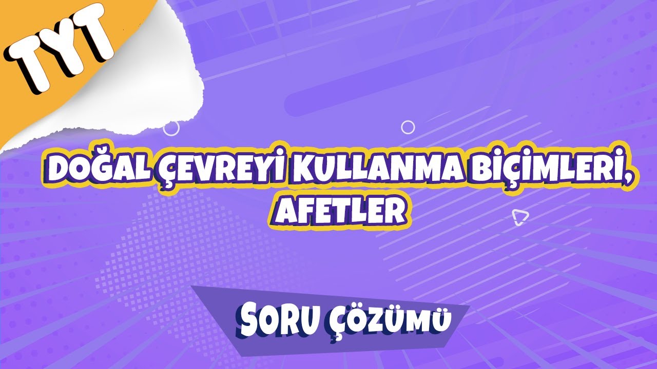 TYT Coğrafya - Doğal Çevreyi Kullanma Biçimleri, Afetler Soru Çözümü | TYT 2022