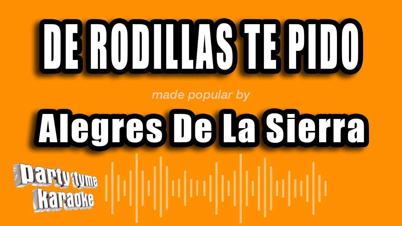 Alegres De La Sierra - De Rodillas Te Pido (Versión Karaoke)