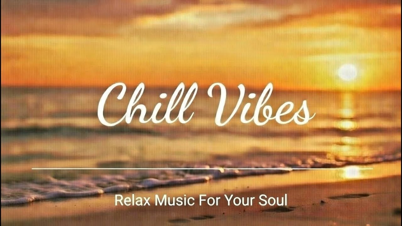Chill Vibes • Music For Your Soul ✨