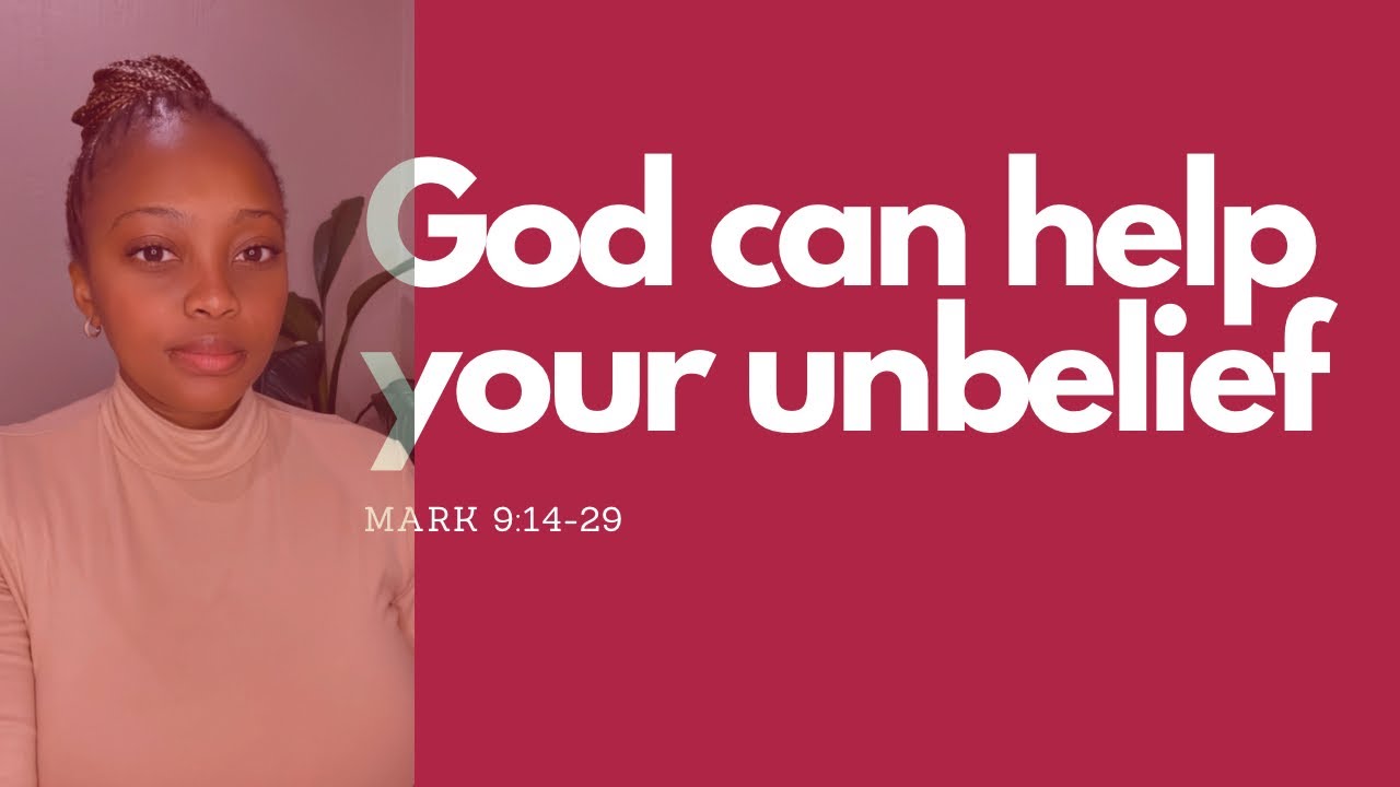 Mark 9:14-29 God can help your unbelief