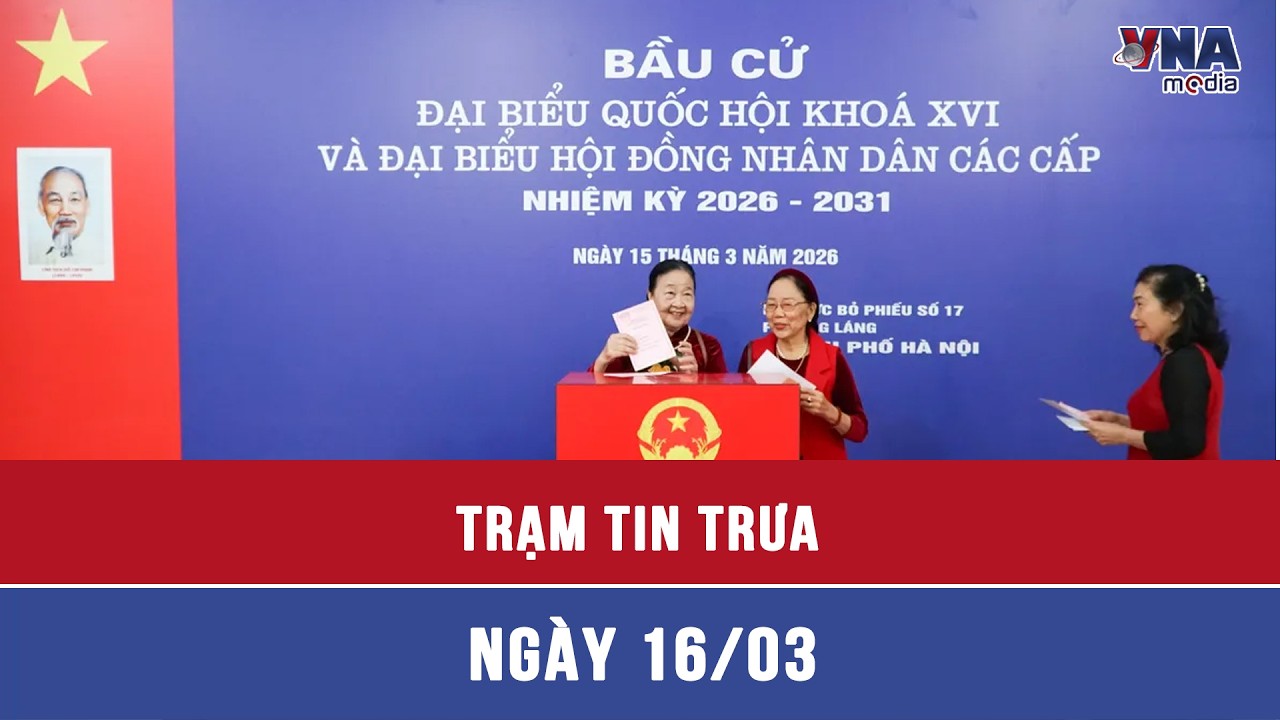 Trạm tin trưa ngày 16/3: Thời điểm công bố kết quả bầu cử, danh sách người trúng cử - VNAMedia
