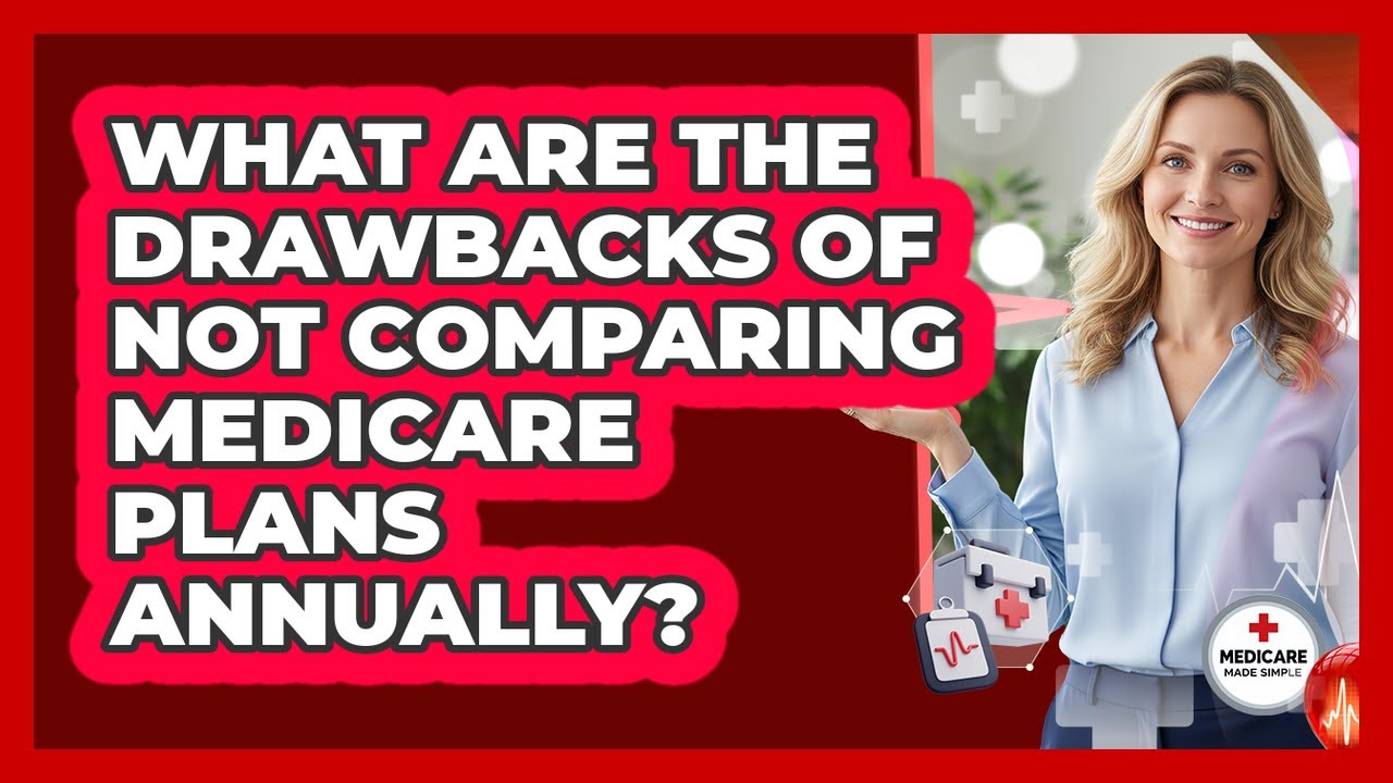 What Are The Drawbacks Of Not Comparing Medicare Plans Annually?
