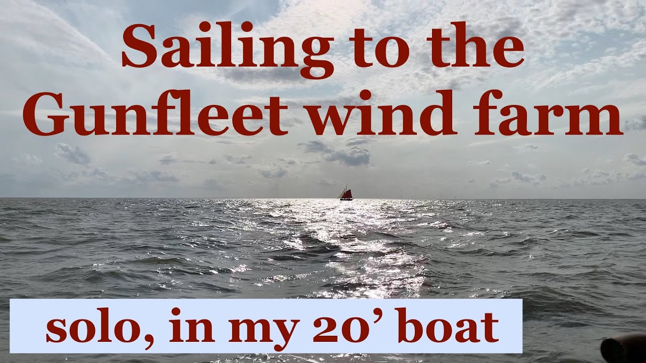 Sailing to the Gunfleet wind farm - solo, in my 20' boat
