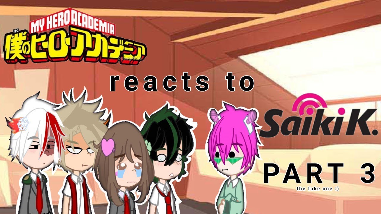 MHA react to Saiki K.•||•Part 3•||•credits in comments•||•unknown weeb•