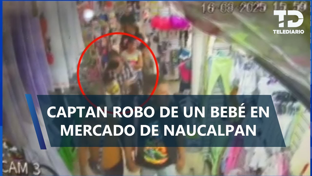 Bebé es robado por una mujer dentro de mercado del Molinito en Naucalpan