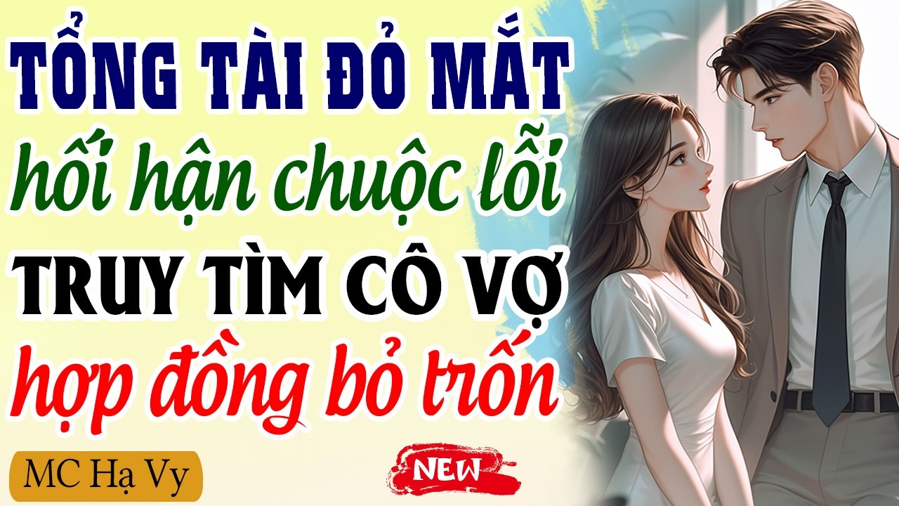 Tổng tài đỏ mắt hối hận chuộc lỗi truy tìm cô vợ hợp đồng bỏ trốn | Kể chuyện đêm khuya