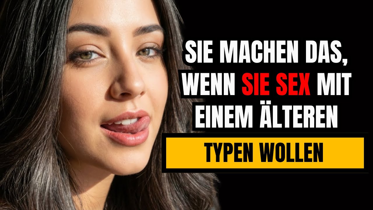 Frauen machen DAS, wenn sie mit einem älteren Typen SCHLAFEN wollen.