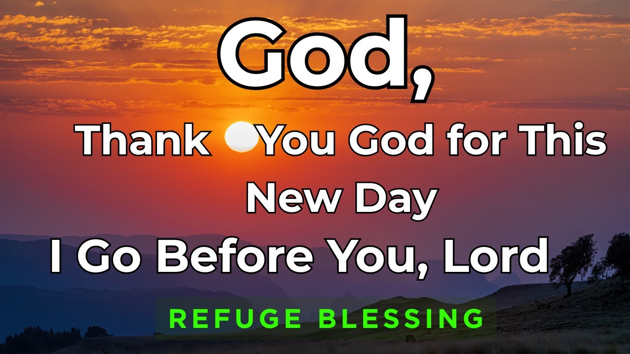 Morning Prayer: Thank You God for This New Day — I Go Before You, Lord