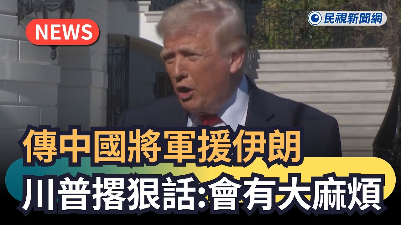 發燒新聞／傳中國將軍援伊朗　川普撂狠話：會有大麻煩｜民視新聞｜