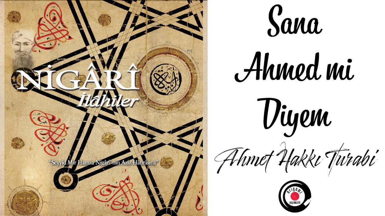 Nigarî'nin Güftesi | Sana Ahmed mi Diyem | Ahmet Hakkı Turabi