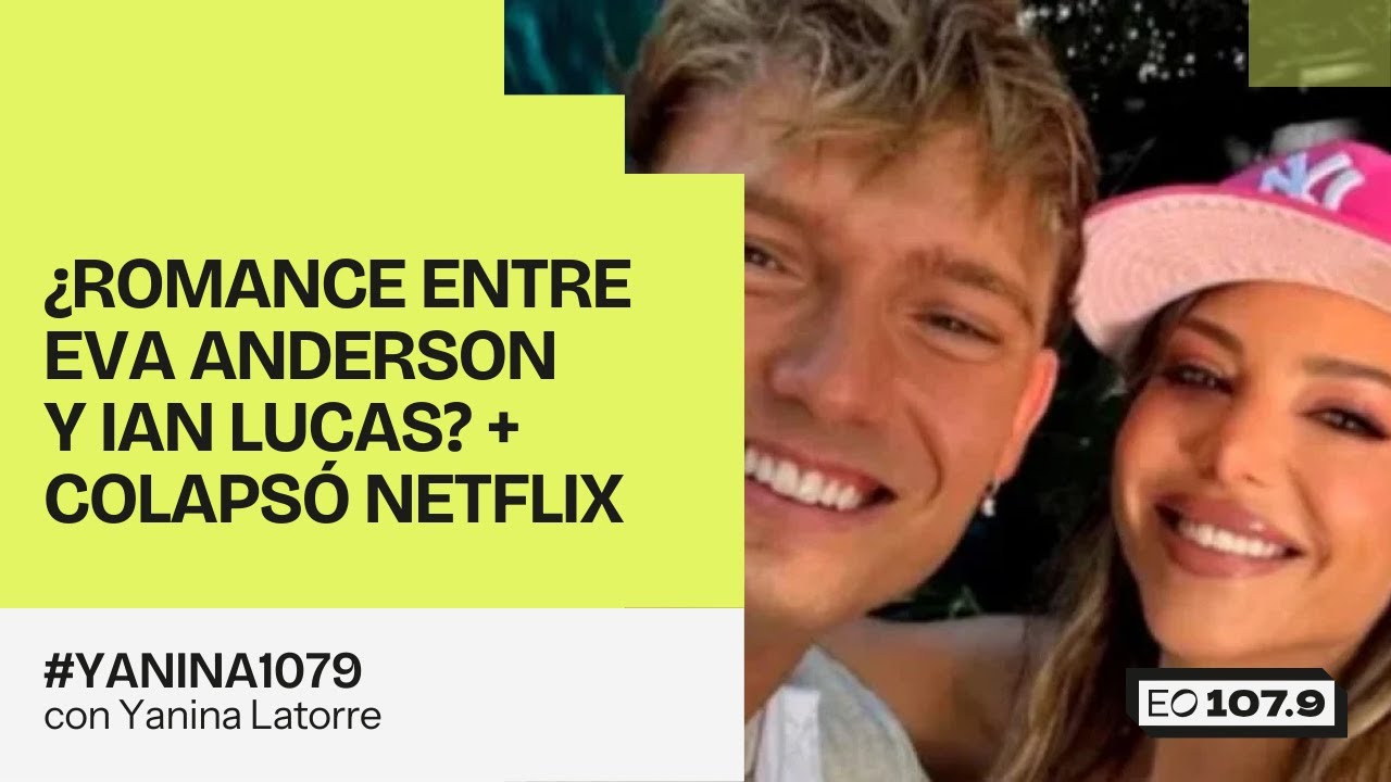 ¿Romance entre Eva Anderson y Ian Lucas? + Colapsó Netflix | #Yanina1079