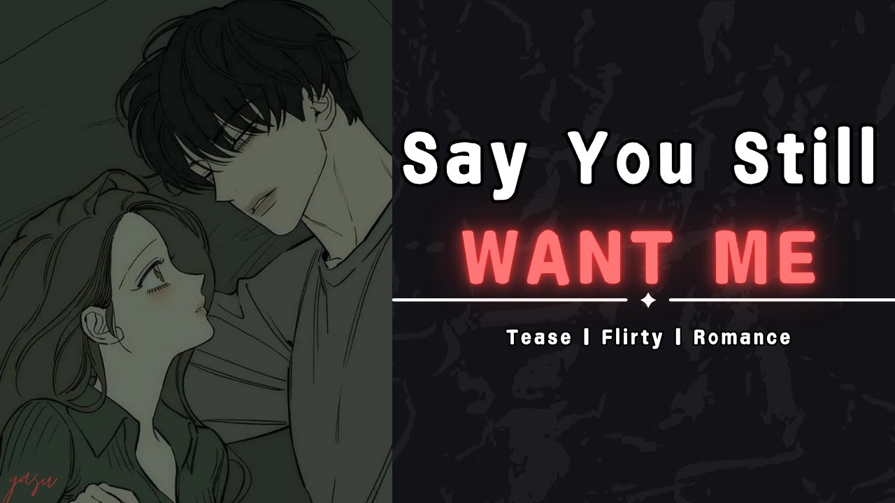I Know You Still Want Me [M4F] [Teasing] [Flirty] [Romance] [Boyfriend Roleplay] [ASMR]