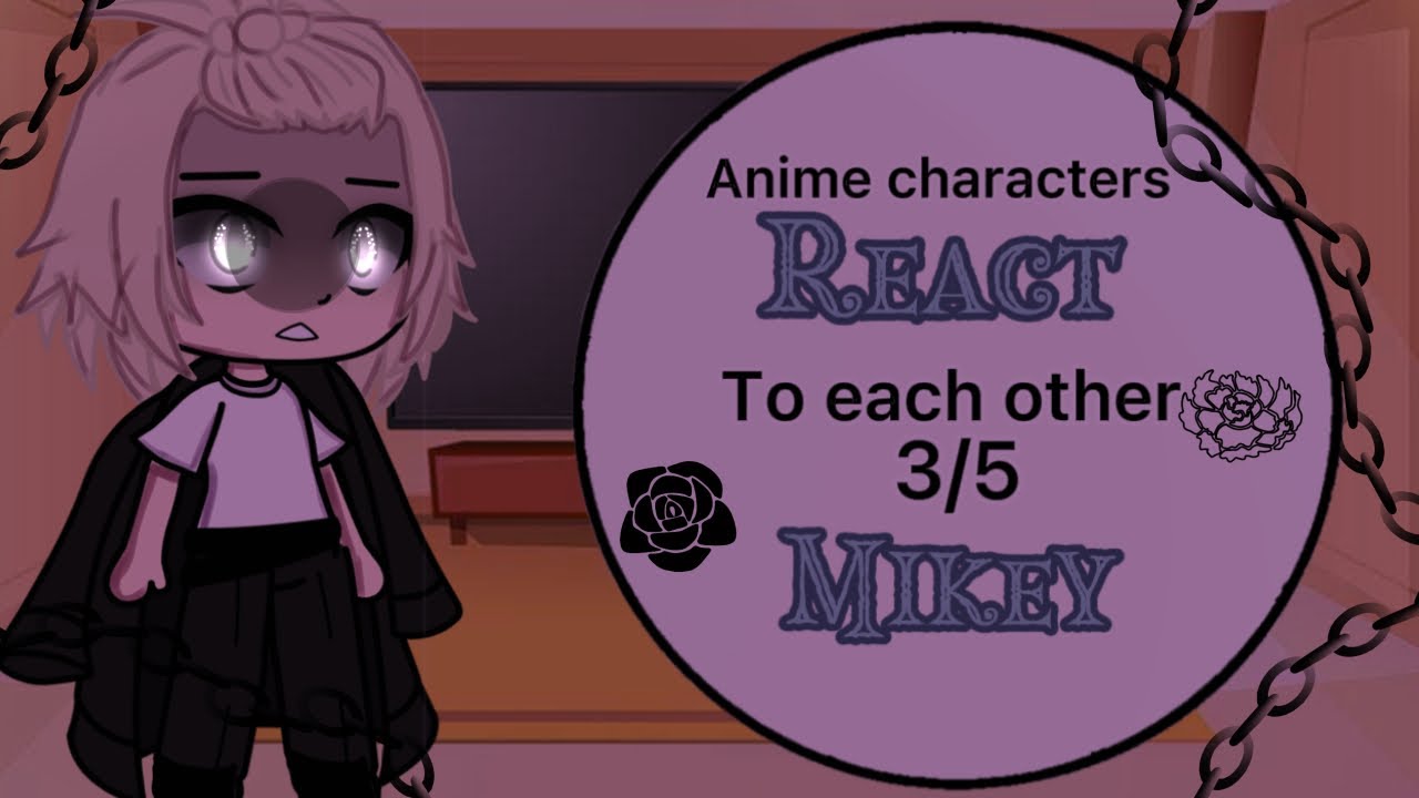 My fav anime characters react to each other! || 3/5 || Mikey