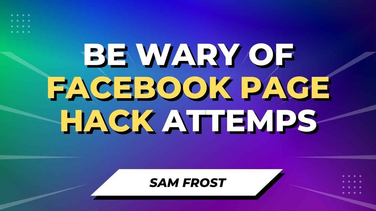 Warning: Don't Lose Your Business Facebook Page To A Scam/Hack