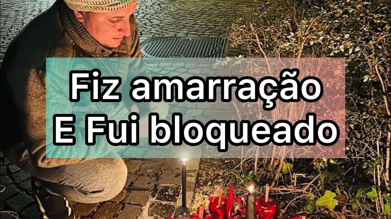 Fiz amarração amorosa e ele(a) me bloqueou! Fiz amarração amorosa e fui bloqueado(a)!