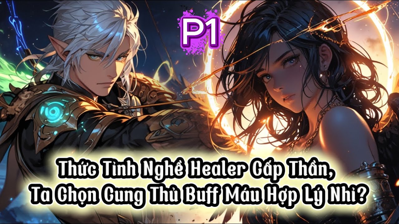 【Thức Tỉnh Thiên Phú Bá Đạo】Thức Tỉnh Nghề Healer Cấp Thần, Ta Chọn Cung Thủ Buff Máu Hợp Lý Nhỉ? P1