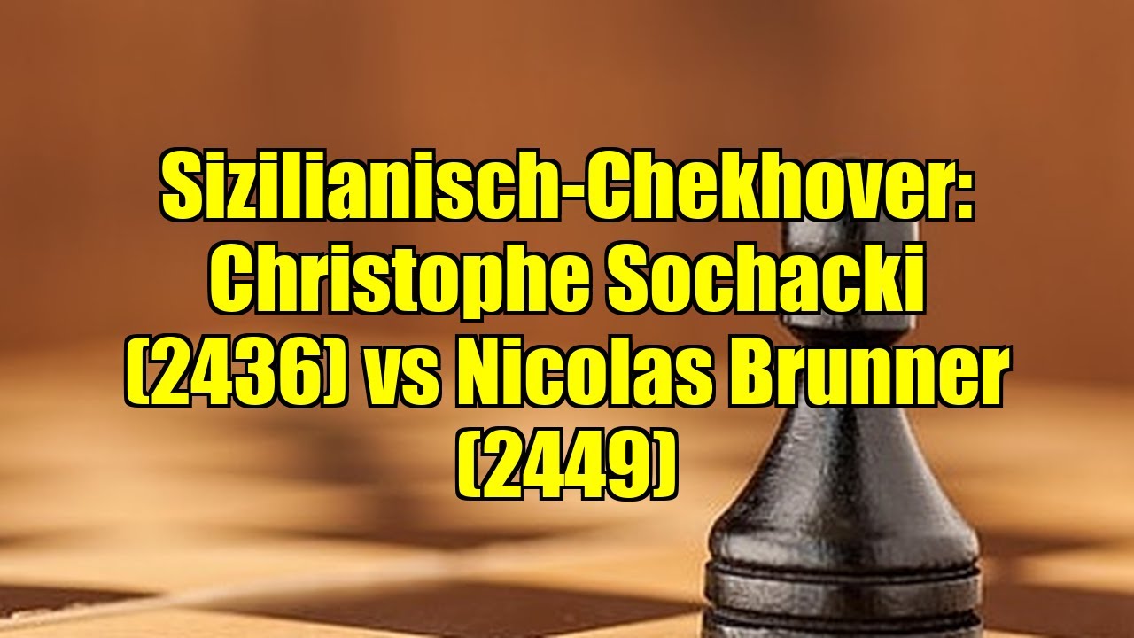 Sizilianisch-Chekhover: Christophe Sochacki (2436) vs Nicolas Brunner (2449)