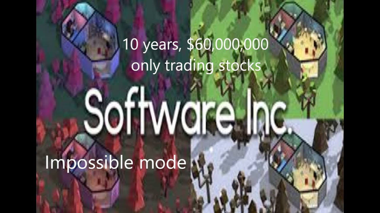 Software Inc  AKA Stock Market Simulator (10 game years only trading stocks to make $60,000,000)
