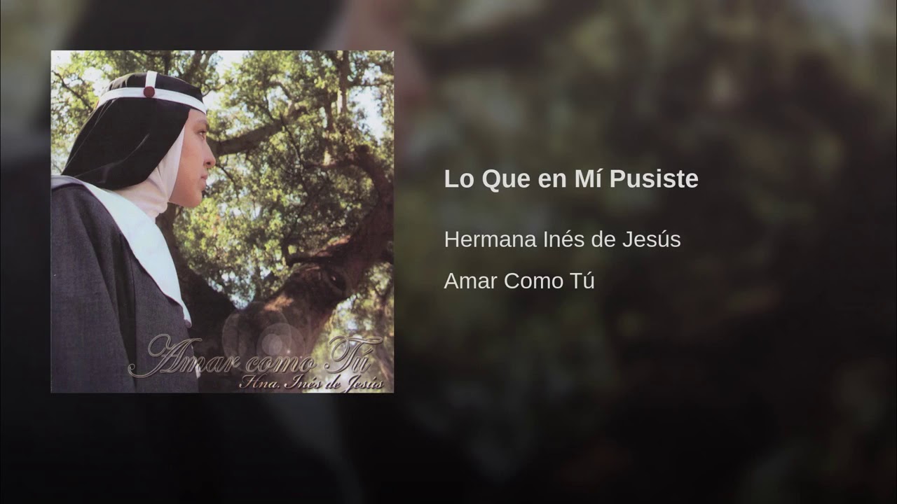 Lo Que en Mí Pusiste Hermana Inés De Jesús