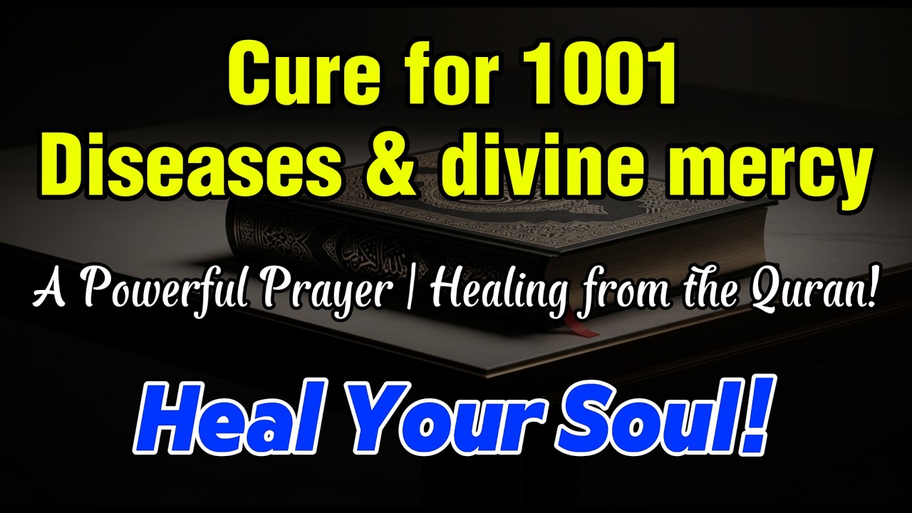 Heal Your Soul! Healing from the Qur’an! A Powerful Prayer — Cure for 1001 Diseases & divine mercy