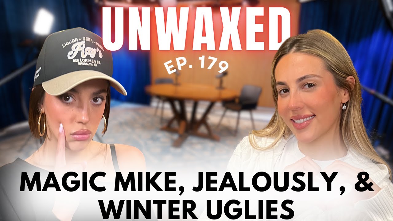 Magic Mike, Jealously, & Winter Uglies | Ep. 179 | Unwaxed Podcast