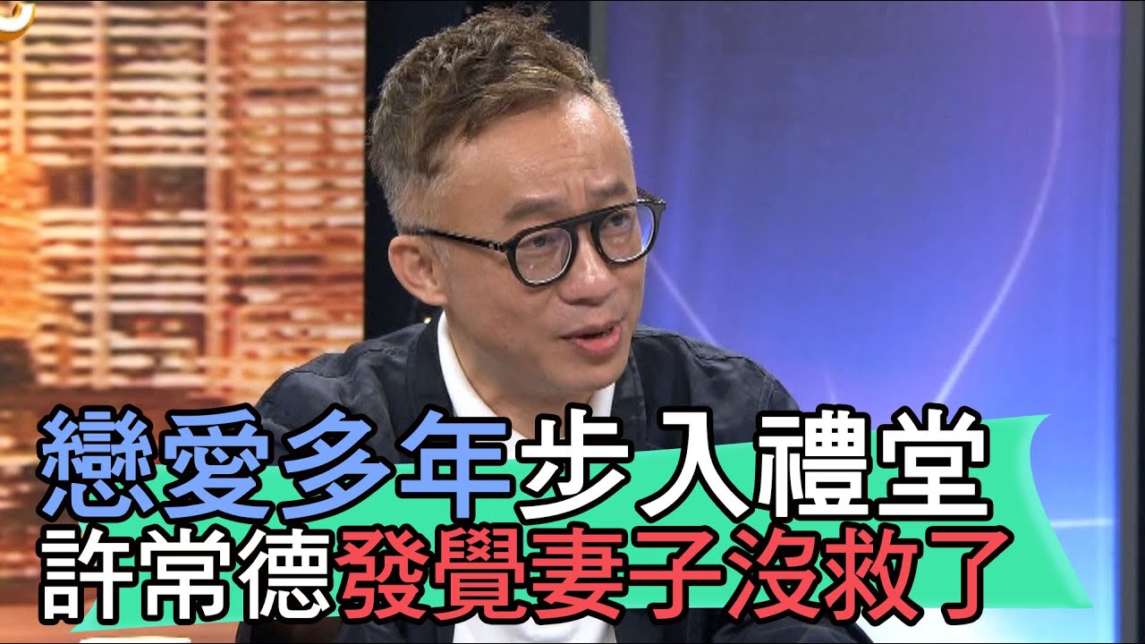 【精華版】戀愛多年步入禮堂 許常德發覺妻子沒救了？