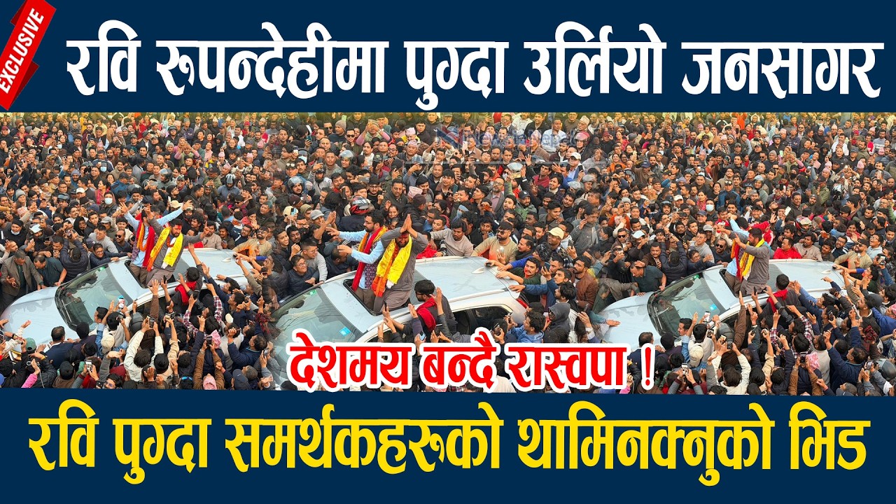 रवि रुपन्देहीमा पुग्दा उर्लियो जनसागर, रवि पुग्दा समर्थकहरुको थामिनक्नुको भिड Rabi Lamichane Latest