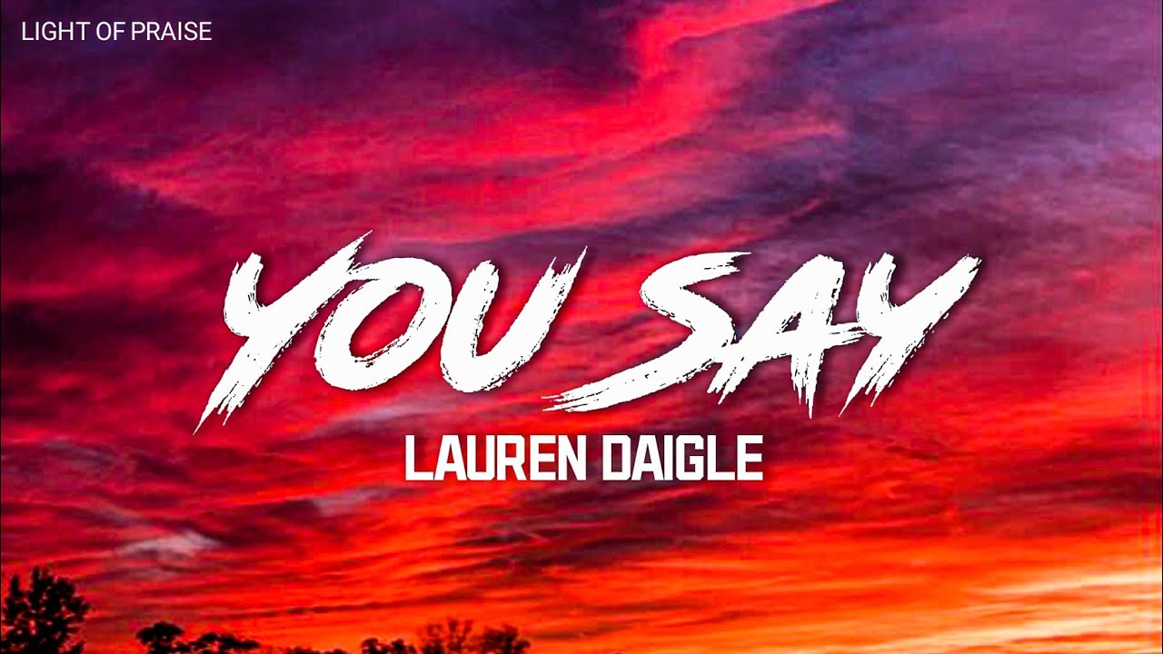 Lauren Daigle _ You Say (lyrics)