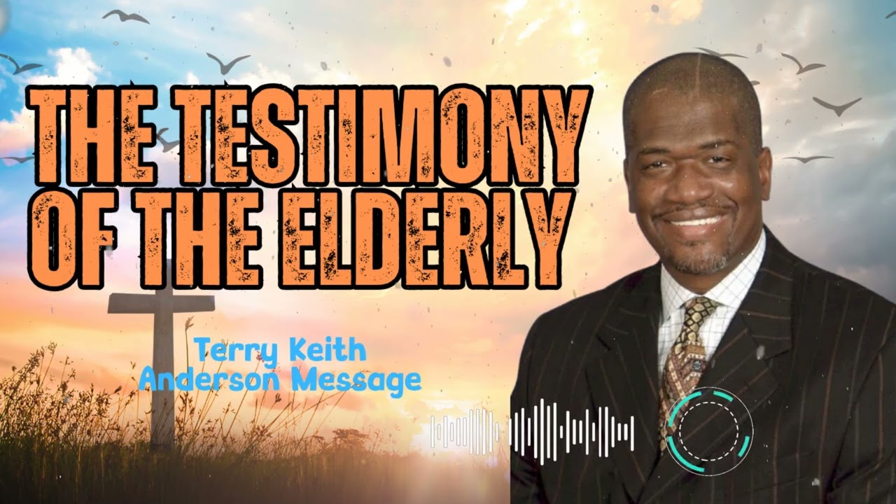 Terry Keith Anderson Message - The Testimony Of The Elderly