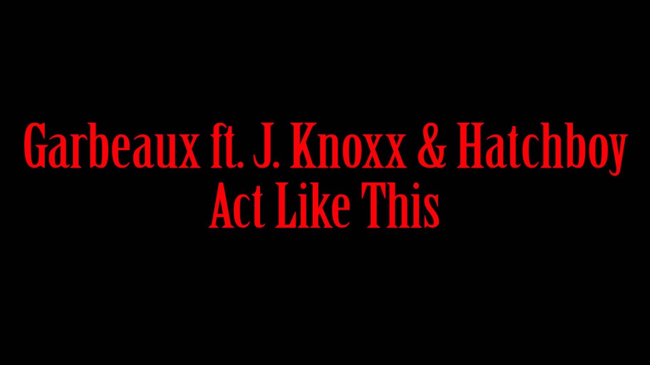 Hodge World Classics: Garbeaux J. Knoxx Hatchboy Act Like This