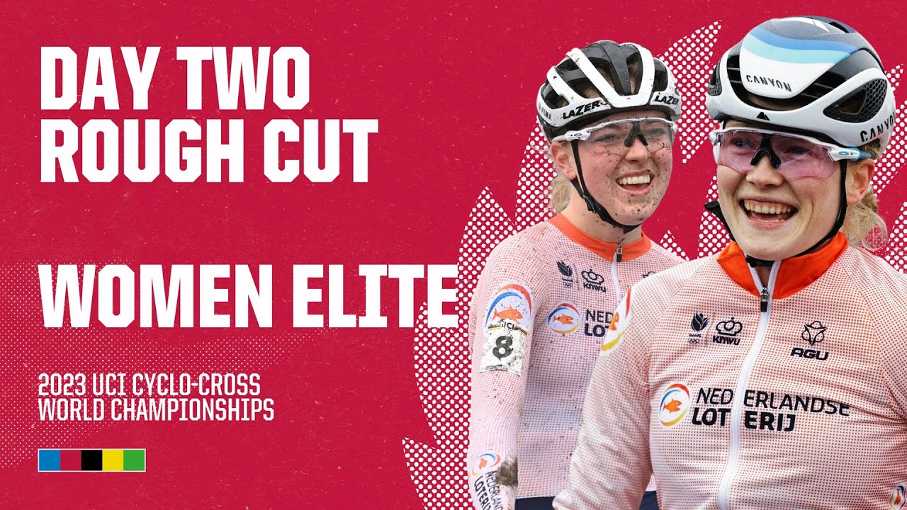 Women Elite - Rough Cut  | Behind the scenes at the 2023 UCI Cyclo-cross World Championships