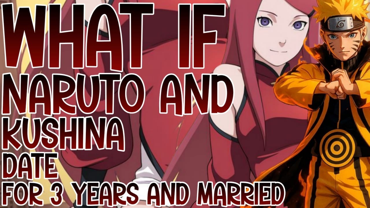 WHAT IF NARUTO AND KUSHINA DATE FOR 3 YEARS AND MARRIED