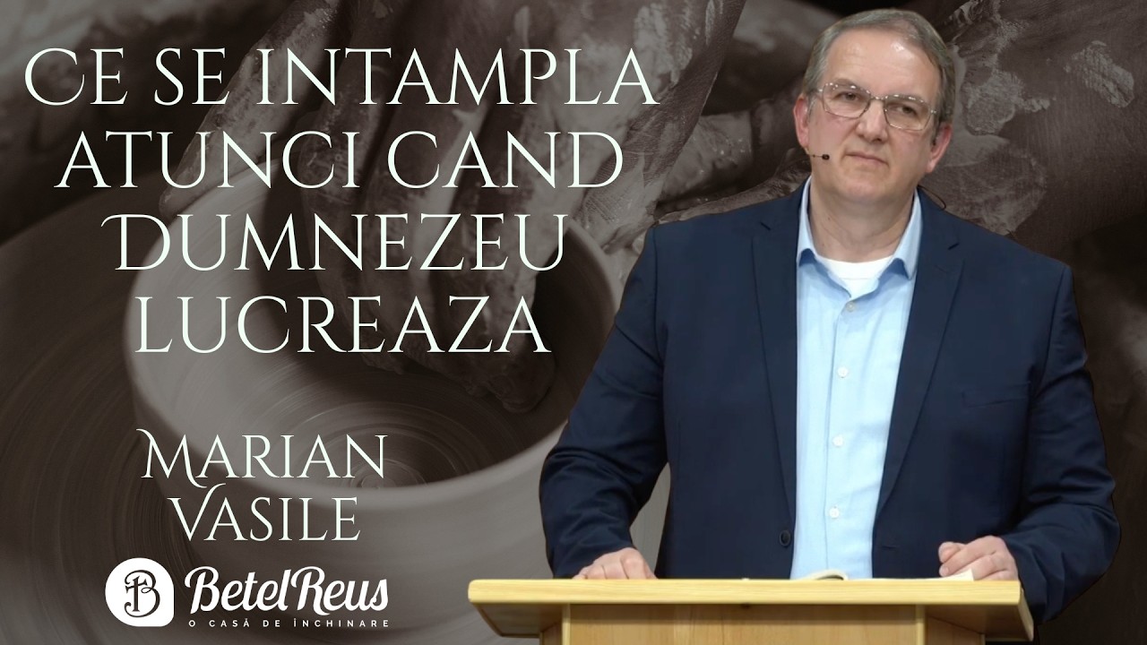 Marian Vasile | Ce se intampla atunci cand Dumnezeu lucreaza | Betel Reus |