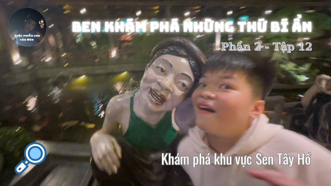 Ben khám phá những thứ bí ẩn (Phần 2) - Tập 12: Khám phá khu vực Sen Tây Hồ